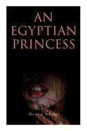 An Egyptian Princess di Ebers Georg Ebers, Grove Eleanor Grove edito da E-artnow