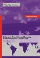 Criteria For Prioritizing And Selecting Core International Crimes Cases edito da Torkel Opsahl Academic Epublisher