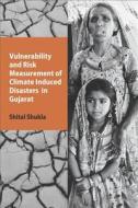 Vulnerability and Risk Measurement of Climate Induced Disasters in Gujarat di Shital Shukla edito da Academic Foundation