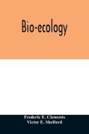 Bio-ecology di Frederic E. Clements, Victor E. Shelford edito da Alpha Editions