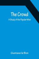 The Crowd; A Study of the Popular Mind di Gustave Le Bon edito da Alpha Editions