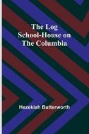 The Log School-House on the Columbia di Hezekiah Butterworth edito da Alpha Editions