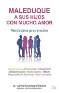 Maleduque a Sus Hijos Con Mucho Amor: Verdadera prevención di Camilo Hernán Mendoza Palacios edito da EL GLOBO DE ANTONIA