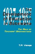 The Development Of Education In Botswana di T.P. Vanqa edito da Lightbooks