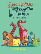 Slack Wyrm Simply Wanted To Be Left Alone di Wright Joshua Wright edito da Independently Published