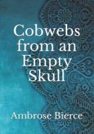 Cobwebs From An Empty Skull di Bierce Ambrose Bierce edito da Amazon Digital Services LLC - KDP Print US