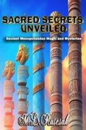 Sacred Secrets Unveiled: Ancient Mesopotamian Magic and Mysteries di M. L. Ruscscak edito da TRIENT PR