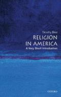 Religion in America: A Very Short Introduction di Timothy (Florence Harkness Professor of Religion and Director of the Baker-Nord Center for the Humanities Beal edito da Oxford University Press Inc