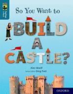 Oxford Reading Tree TreeTops inFact: Oxford Level 19: So You Want to Build a Castle? di Alex Woolf edito da Oxford University Press