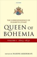 The Correspondence of Elizabeth Stuart, Queen of Bohemia, Volume I di Nadine Akkerman edito da OUP Oxford