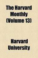 The Harvard Monthly (volume 13) di Harvard University edito da General Books Llc