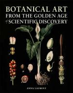 Botanical Art from the Golden Age of Scientific Discovery di Anna Laurent edito da UNIV OF CHICAGO PR