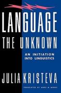 Language - The Unknown - An Initiation Into Linguistics di Julia Kristeva edito da Columbia University Press