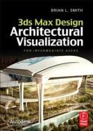 3ds Max Design Architectural Visualization di Brian L. Smith edito da Taylor & Francis Ltd