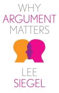Why Argument Matters di Lee Siegel edito da Yale University Press