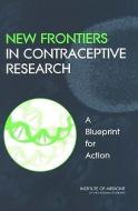 New Frontiers in Contraceptive Research: A Blueprint for Action di Institute Of Medicine, Board On Health Sciences Policy, Committee on New Frontiers in Contracept edito da NATL ACADEMY PR