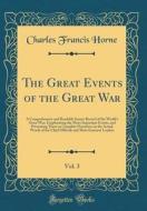 The Great Events of the Great War, Vol. 3: A Comprehensive and Readable Source Record of the World's Great War, Emphasizing the More Important Events, di Charles Francis Horne edito da Forgotten Books
