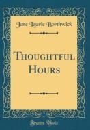 Thoughtful Hours (Classic Reprint) di Jane Laurie Borthwick edito da Forgotten Books
