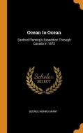 Ocean To Ocean di George Monro Grant edito da Franklin Classics Trade Press