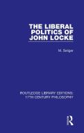 The Liberal Politics Of John Locke di M. Seliger edito da Taylor & Francis Ltd