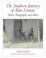 The Southern Journey of Alan Lomax: Words, Photographs, and Music di Tom Piazza edito da W W NORTON & CO