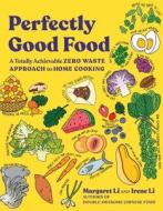 Perfectly Good Food: A Totally Achievable Zero Waste Approach to Home Cooking di Margaret Li, Irene Li edito da W W NORTON & CO