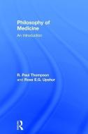 Philosophy of Medicine di R. Paul Thompson, Ross E. G. Upshur edito da Taylor & Francis Ltd