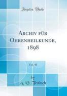 Archiv Für Ohrenheilkunde, 1898, Vol. 45 (Classic Reprint) di A. V. Troltsch edito da Forgotten Books
