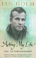 Acting My Life di Ian Holm edito da Transworld Publishers Ltd
