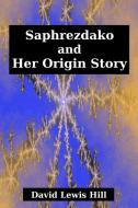 Saphrezdako And Her Origin Story di David Hill edito da David Lewis Hill