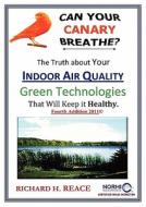 Can Your Canary Breathe? the Truth about Your Indoor Air Quality-Green Technologies That Can Keep It Healthy di Richard H. Reace edito da Envirocleanliving