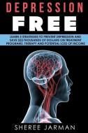 Depression: Free - Learn 5 Strategies to Prevent Depression and Save Thousands of Dollars on Therapy, Treatment Programs di Sheree Jarman edito da LIGHTNING SOURCE INC