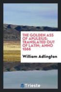 The Golden Ass of Apuleius; Translated Out of Latin; Anno 1566 di William Adlington edito da LIGHTNING SOURCE INC