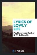 Lyrics of Lowly Life di Paul Laurence Dunbar, W. D. Howells edito da Trieste Publishing