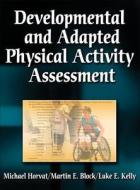 Developmental And Adapted Physical Activity Assessment di Michael A. Horvat, Martin Block, Luke Kelly edito da Human Kinetics Publishers