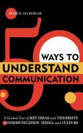 50 Ways to Understand Communication di Arthur Asa Berger edito da Rowman & Littlefield Publishers