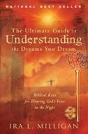 The Ultimate Guide to Understanding the Dreams You Dream: Biblical Keys for Hearing God's Voice in the Night di Ira Milligan edito da DESTINY IMAGE INC