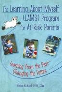 The Learning about Myself (LAMS) Program for At-Risk Parents: Learning from the Past--Changing the Future di Verna Rickard edito da Haworth Press