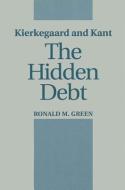 Kierkegaard and Kant: The Hidden Debt di Ronald M. Green edito da STATE UNIV OF NEW YORK PR