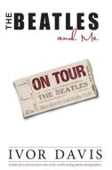 The Beatles and Me on Tour di Ivor Davis edito da Cockney Kid Publishing