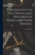 Chronology of the Origin and Progress of Paper and Paper Making di Joel Munsell edito da LEGARE STREET PR