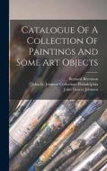 Catalogue Of A Collection Of Paintings And Some Art Objects di John Graver Johnson, Bernard Berenson edito da LEGARE STREET PR