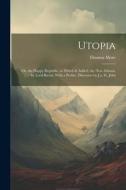 Utopia: Or, the Happy Republic. to Which Is Added, the New Atlantis, by Lord Bacon. With a Prelim. Discourse by J.a. St. John di Thomas More edito da LEGARE STREET PR