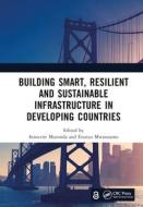 Building Smart, Resilient And Sustainable Infrastructure In Developing Countries edito da Taylor & Francis Ltd