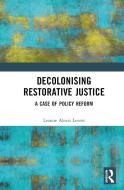 Decolonising Restorative Justice di Leanne Alexis Levers edito da Taylor & Francis Ltd