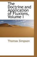 The Doctrine And Application Of Fluxions, Volume I di Thomas Simpson edito da Bibliolife