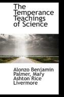 The Temperance Teachings Of Science di Alonzo Benjamin Palmer edito da Bibliolife