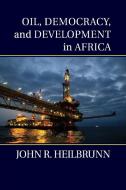 Oil, Democracy, and Development in Africa di John R. Heilbrunn edito da Cambridge University Press