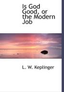 Is God Good, Or The Modern Job di L W Keplinger edito da Bibliolife