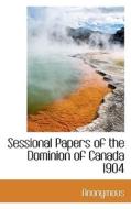 Sessional Papers Of The Dominion Of Canada 1904 di Anonymous edito da Bibliolife